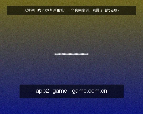 天津津门虎VS深圳新鹏城：一个真实案例，暴露了谁的老底？